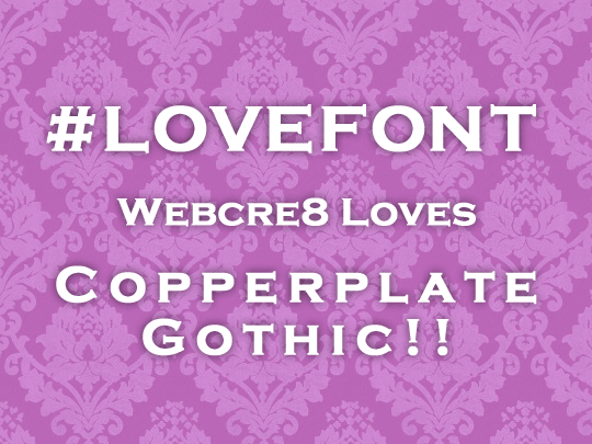 さあ皆さん、Copperplate Gothicを使いましょう！